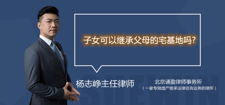 子女可以继承父母的宅基地吗?