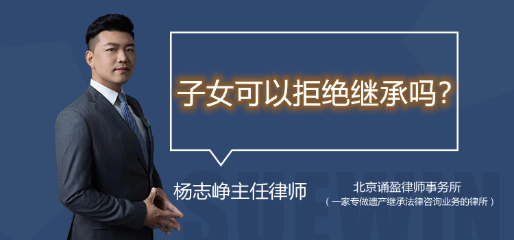 子女可以拒绝继承吗?