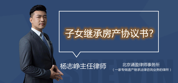 子女继承房产协议书?