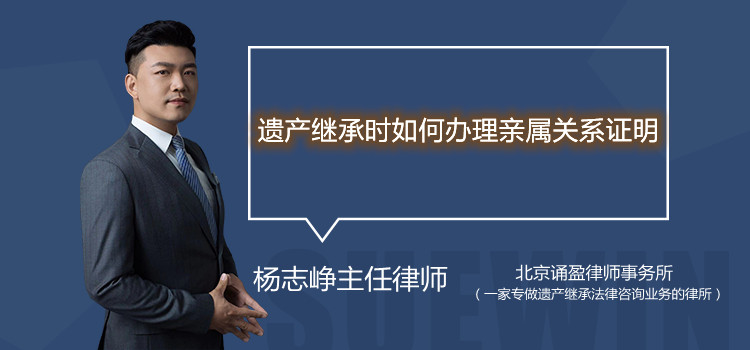 遗产继承时如何办理亲属关系证明