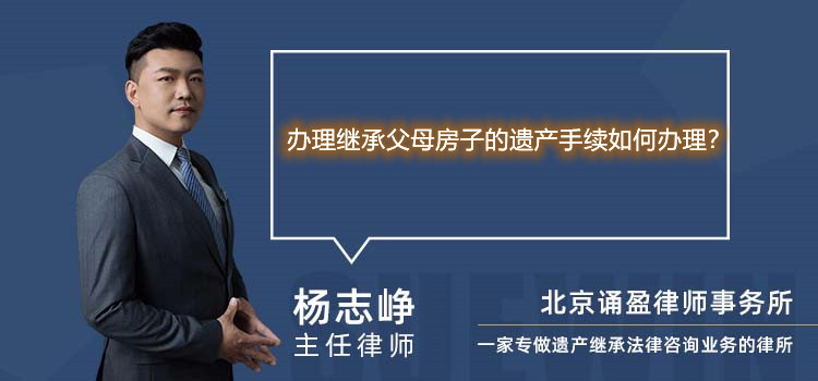 办理继承父母房子的遗产手续如何办理？