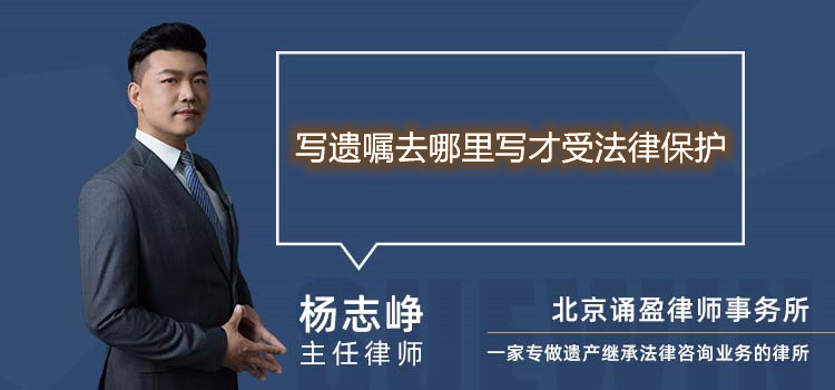 写遗嘱去哪里写才受法律保护