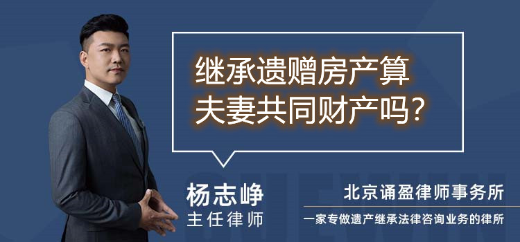 继承遗赠房产算夫妻共同财产吗