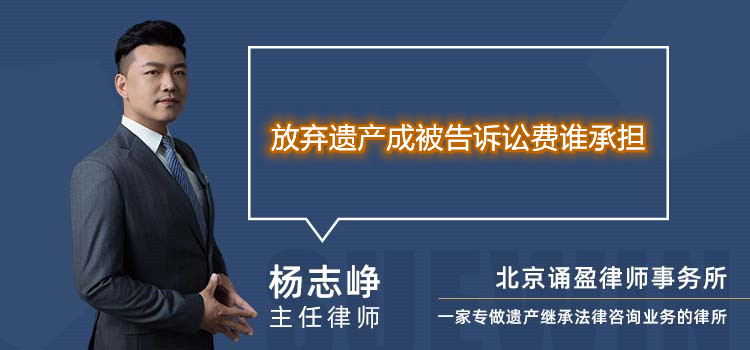放弃遗产成被告诉讼费谁承担