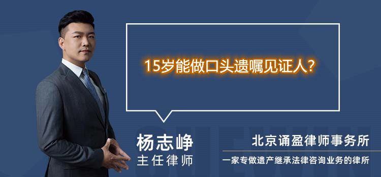 15岁能做口头遗嘱见证人？