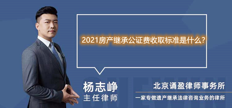 2021房产继承公证费收取标准是什么?