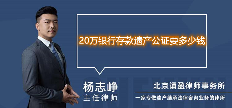 20万银行存款遗产公证要多少钱