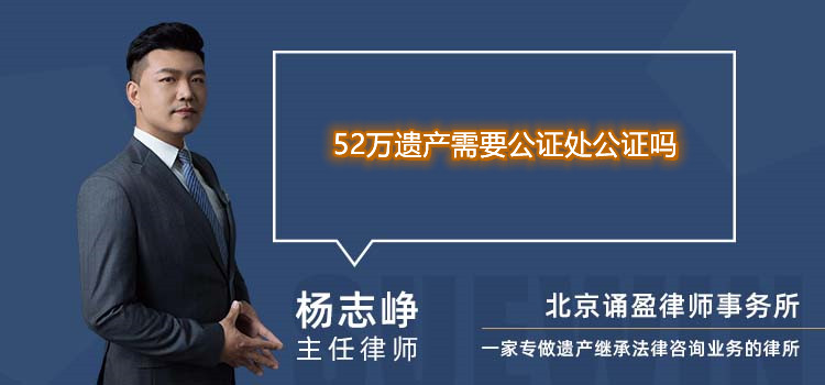 52万遗产需要公证处公证吗