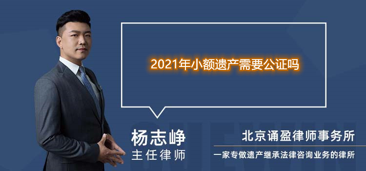 2021年小额遗产需要公证吗