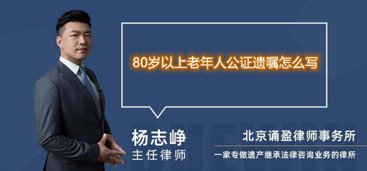 80岁以上老年人公证遗嘱怎么写