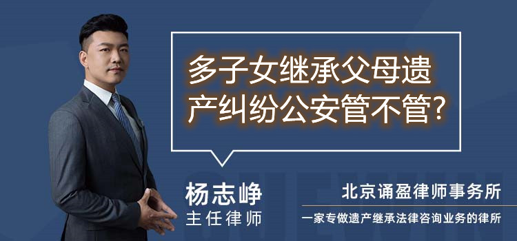 多子女继承父母遗产纠纷公安管不管?