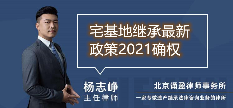 宅基地继承最新政策2021确权