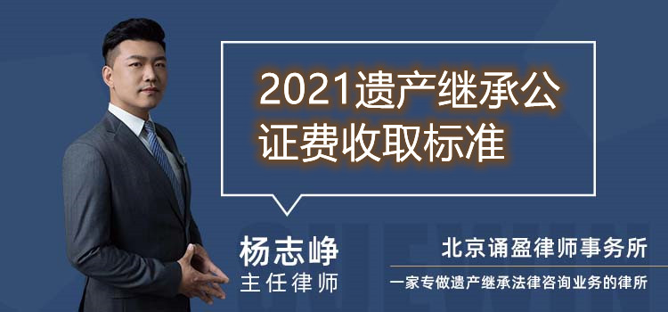 2021遗产继承公证费收取标准