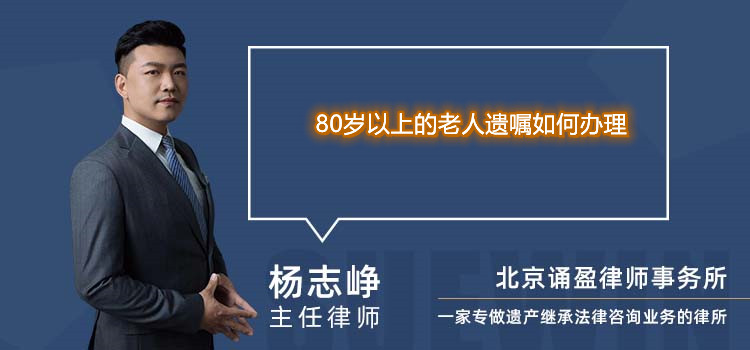 80岁以上的老人遗嘱如何办理